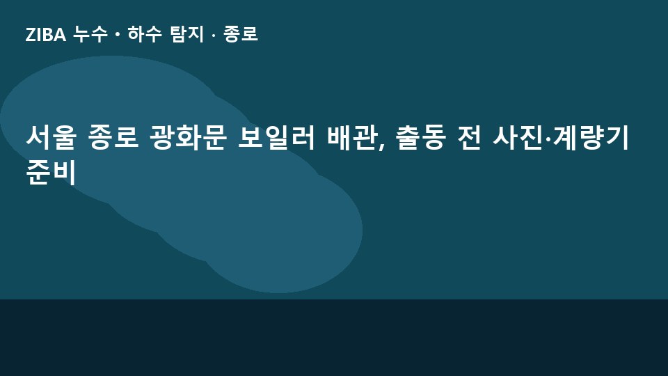서울 종로 광화문 보일러 배관, 출동 전 사진·계량기 준비