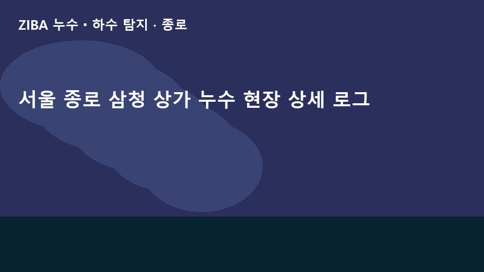 서울 종로 삼청 상가 누수 현장 상세 로그
